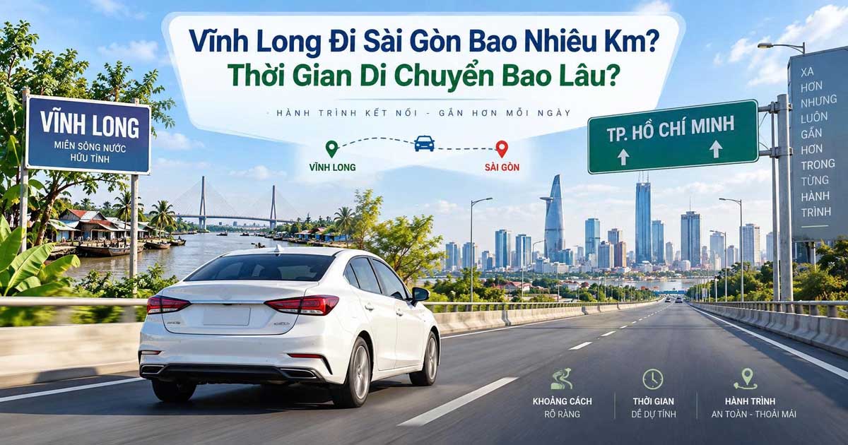Vĩnh Long Đi Sài Gòn Bao Nhiêu Km? Thời Gian Di Chuyển Bao Lâu?